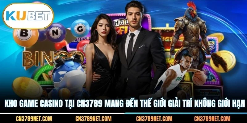 Kho game Casino tại CN3789 mang đến thế giới giải trí không giới hạn